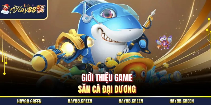 Giới thiệu game săn cá đại dương