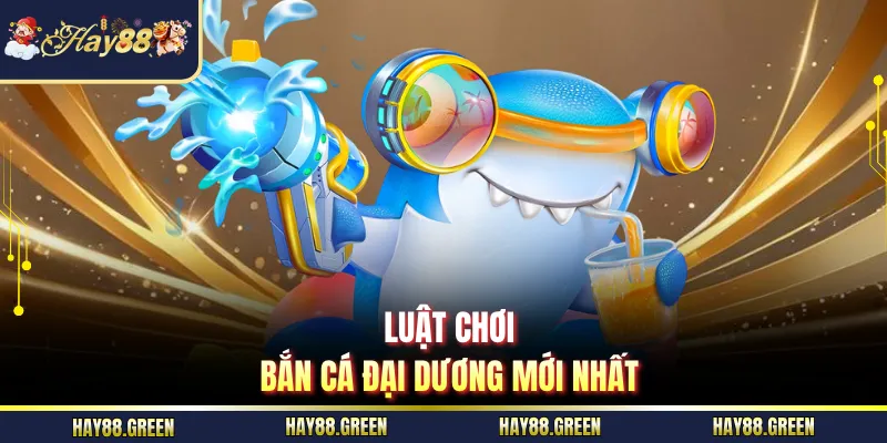 Luật chơi bắn cá đại dương mới nhất