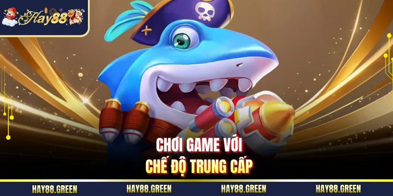 Chơi game với chế độ trung cấp