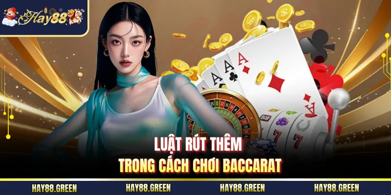 Luật rút thêm trong cách chơi Baccarat 