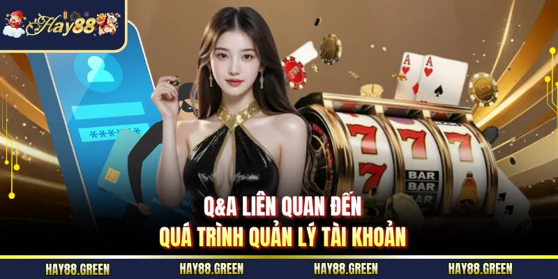 Q&A liên quan đến quá trình quản lý tài khoản