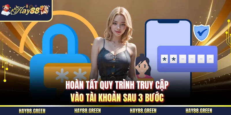 Hoàn tất quy trình truy cập vào tài khoản sau 3 bước