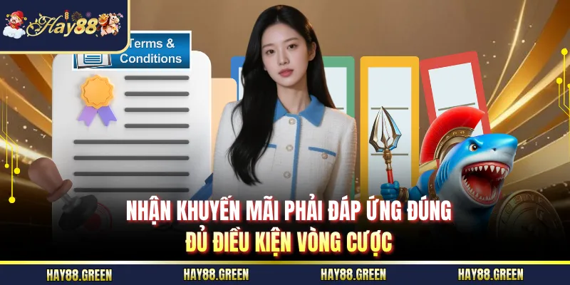 Nhận khuyến mãi phải đáp ứng đúng, đủ điều kiện vòng cược