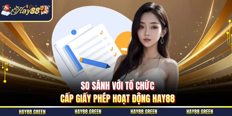 So sánh với tổ chức cấp giấy phép hoạt động HAY88