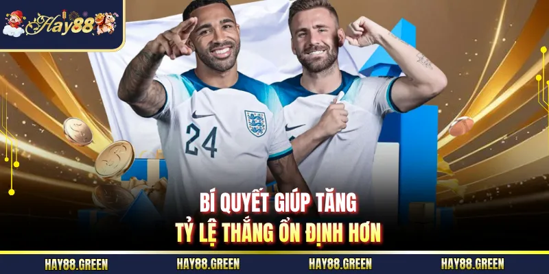 Bí quyết giúp tăng tỷ lệ thắng ổn định hơn