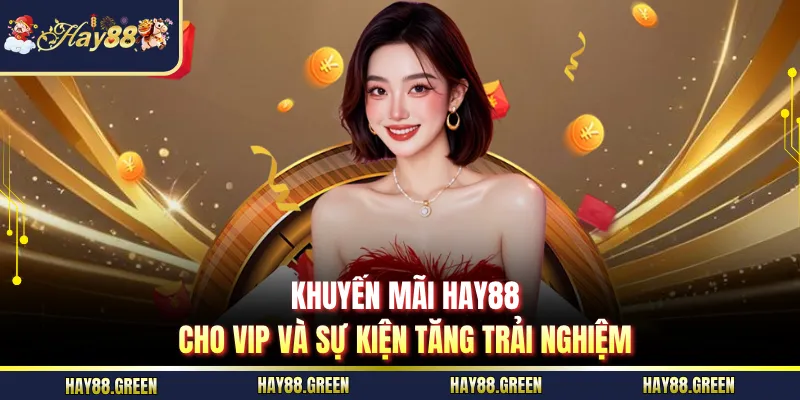 Khuyến mãi HAY88 cho VIP và sự kiện tăng trải nghiệm