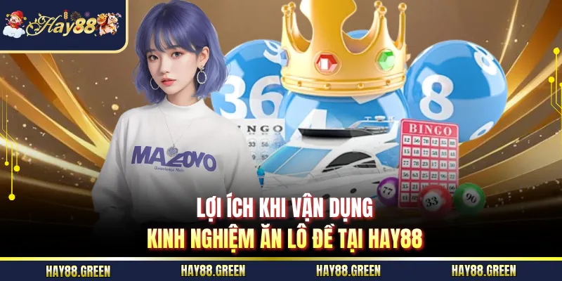Lợi ích khi vận dụng kinh nghiệm ăn lô đề tại HAY88