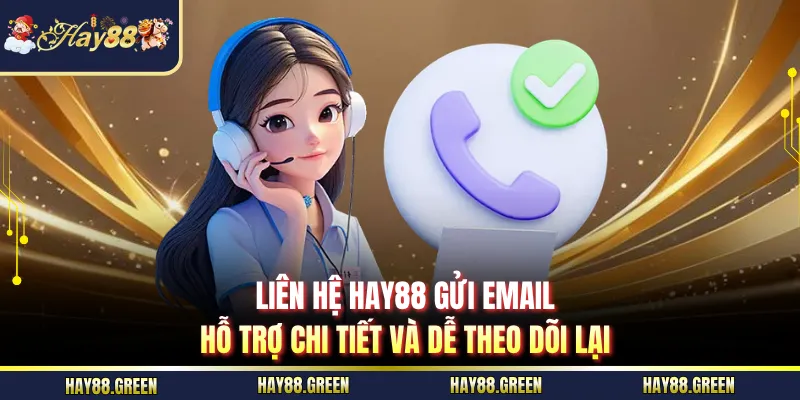 Liên hệ HAY88 gửi email hỗ trợ chi tiết và dễ theo dõi lại