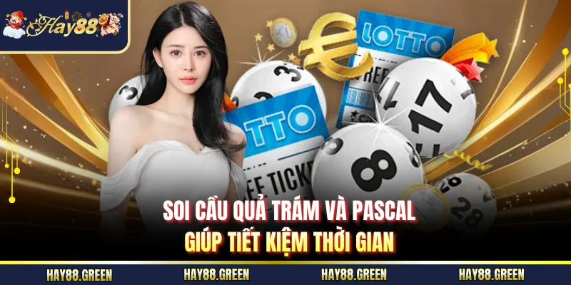 Soi cầu quả trám và Pascal giúp tiết kiệm thời gian