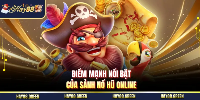 Điểm mạnh nổi bật của sảnh nổ hũ online