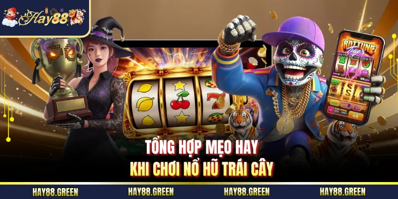 Tổng hợp mẹo hay khi chơi nổ hũ trái cây