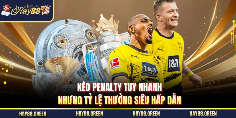Kèo penalty tuy nhanh nhưng tỷ lệ thưởng siêu hấp dẫn
