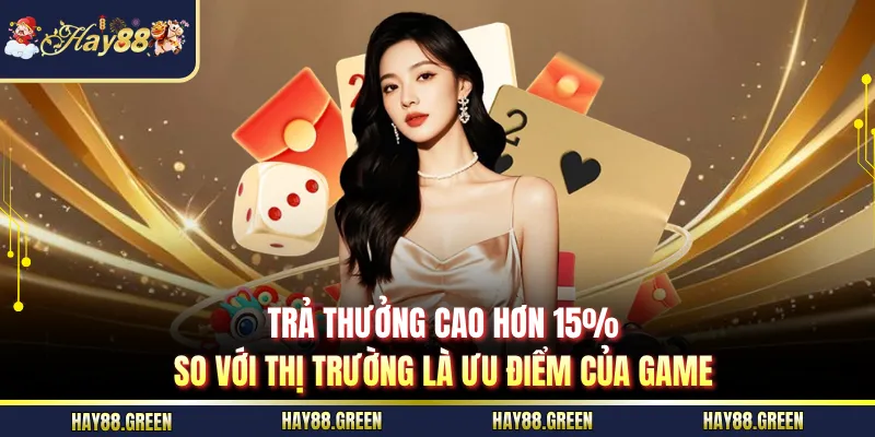 Trả thưởng cao hơn 15% so với thị trường là ưu điểm của game