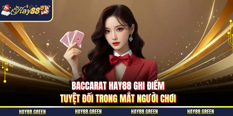 Baccarat HAY88 ghi điểm tuyệt đối trong mắt người chơi 